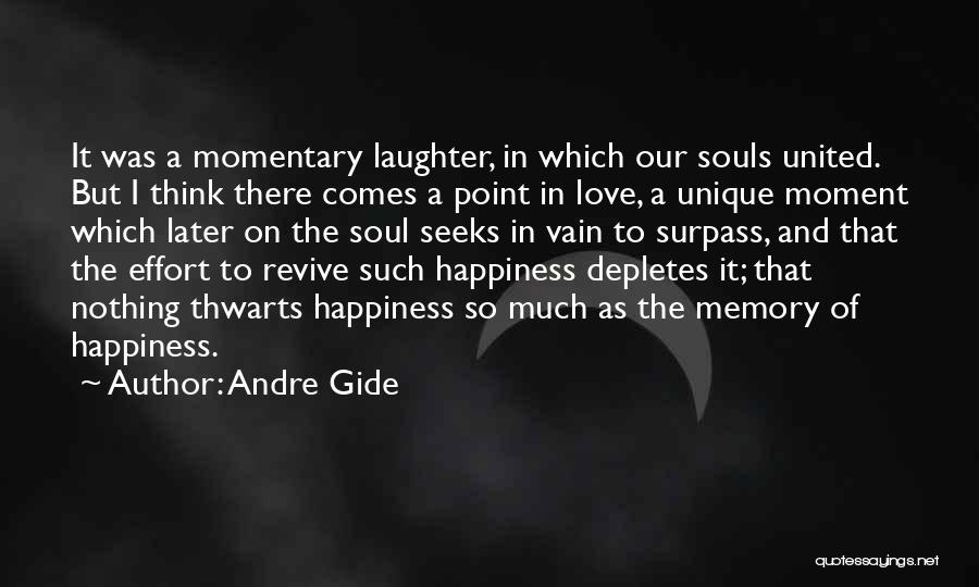 Andre Gide Quotes: It Was A Momentary Laughter, In Which Our Souls United. But I Think There Comes A Point In Love, A