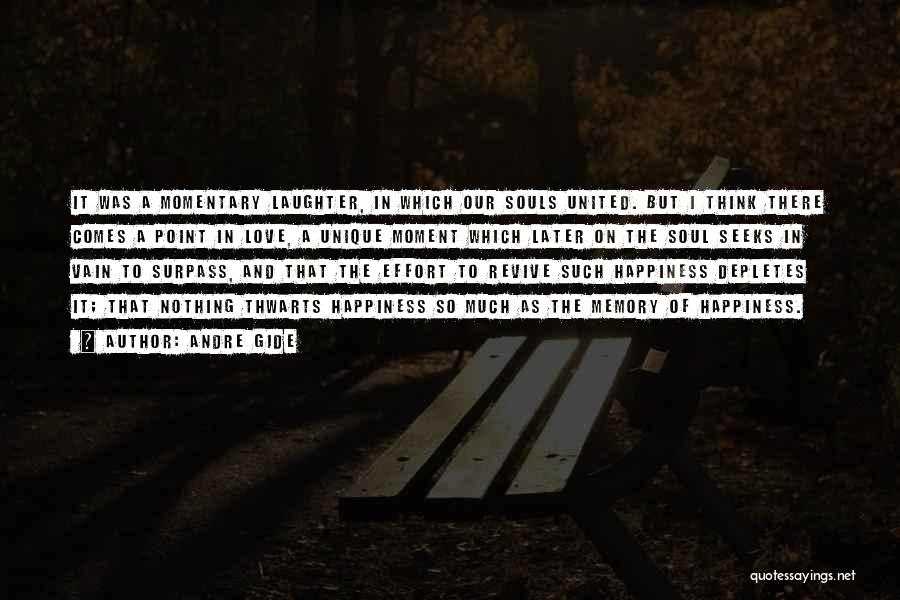 Andre Gide Quotes: It Was A Momentary Laughter, In Which Our Souls United. But I Think There Comes A Point In Love, A