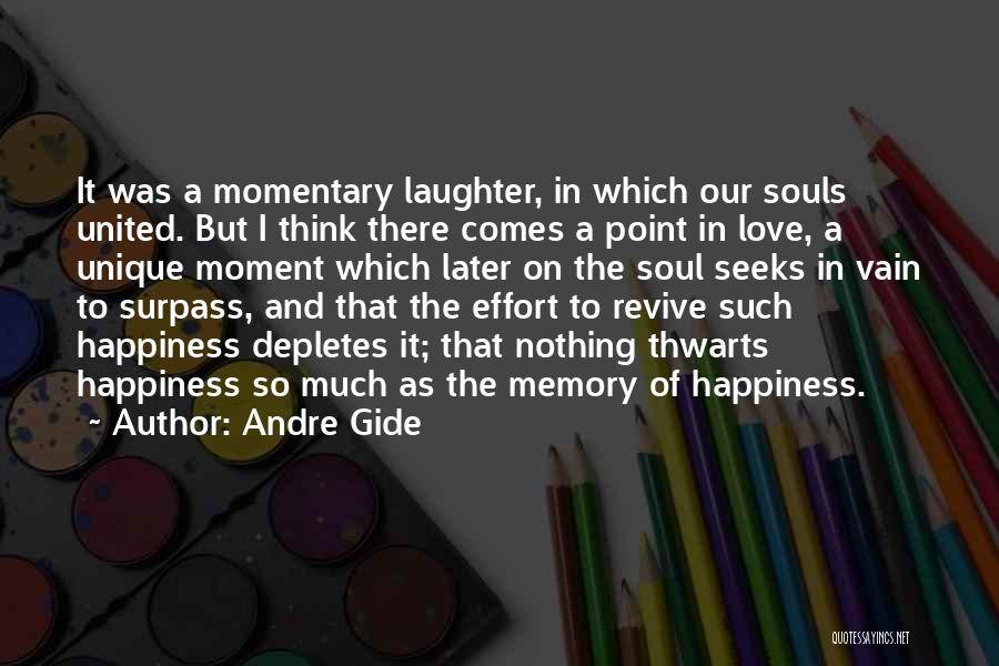 Andre Gide Quotes: It Was A Momentary Laughter, In Which Our Souls United. But I Think There Comes A Point In Love, A