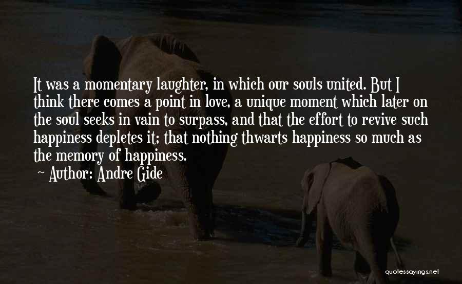 Andre Gide Quotes: It Was A Momentary Laughter, In Which Our Souls United. But I Think There Comes A Point In Love, A