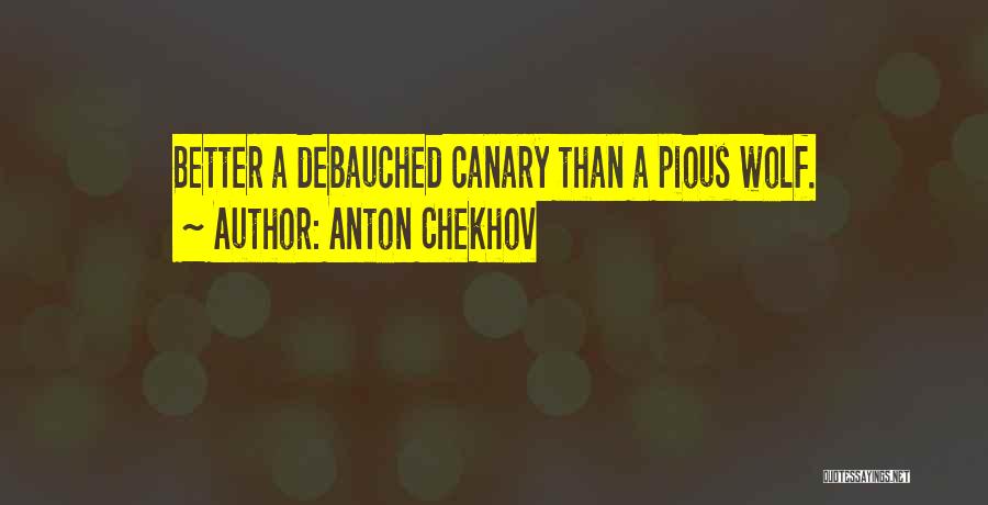 Anton Chekhov Quotes: Better A Debauched Canary Than A Pious Wolf.