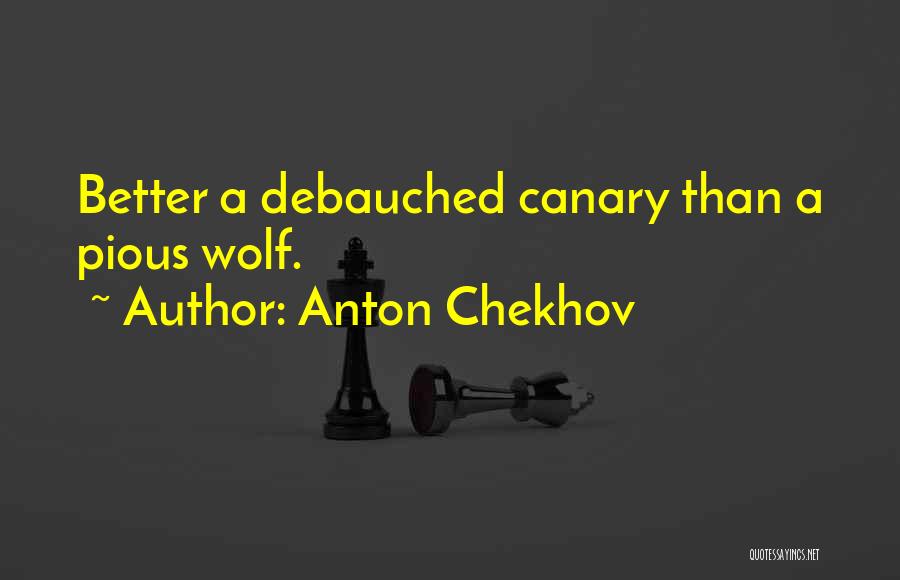 Anton Chekhov Quotes: Better A Debauched Canary Than A Pious Wolf.