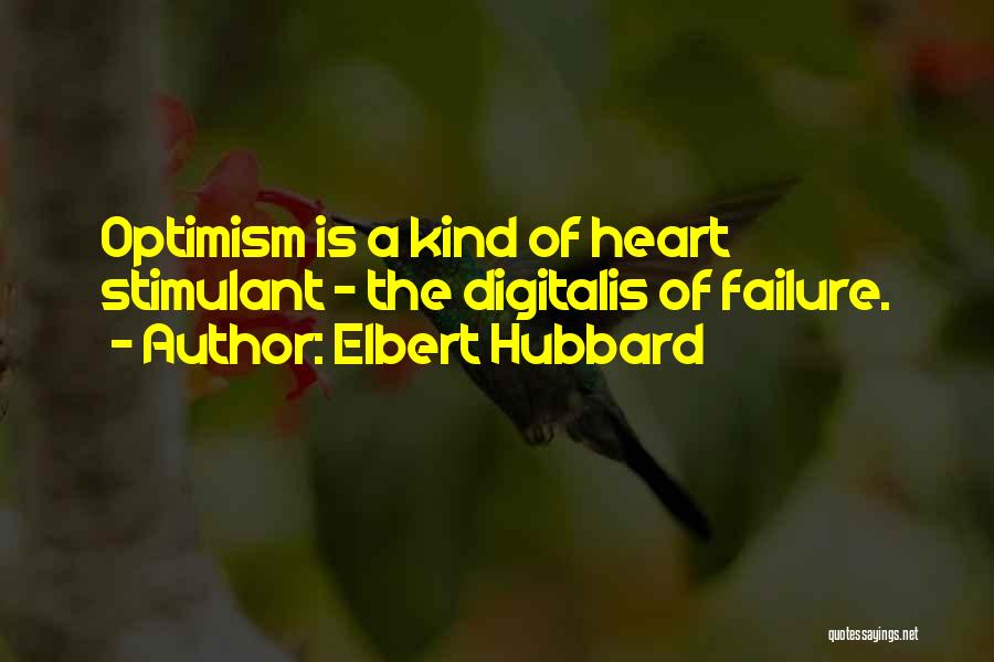 Elbert Hubbard Quotes: Optimism Is A Kind Of Heart Stimulant - The Digitalis Of Failure.