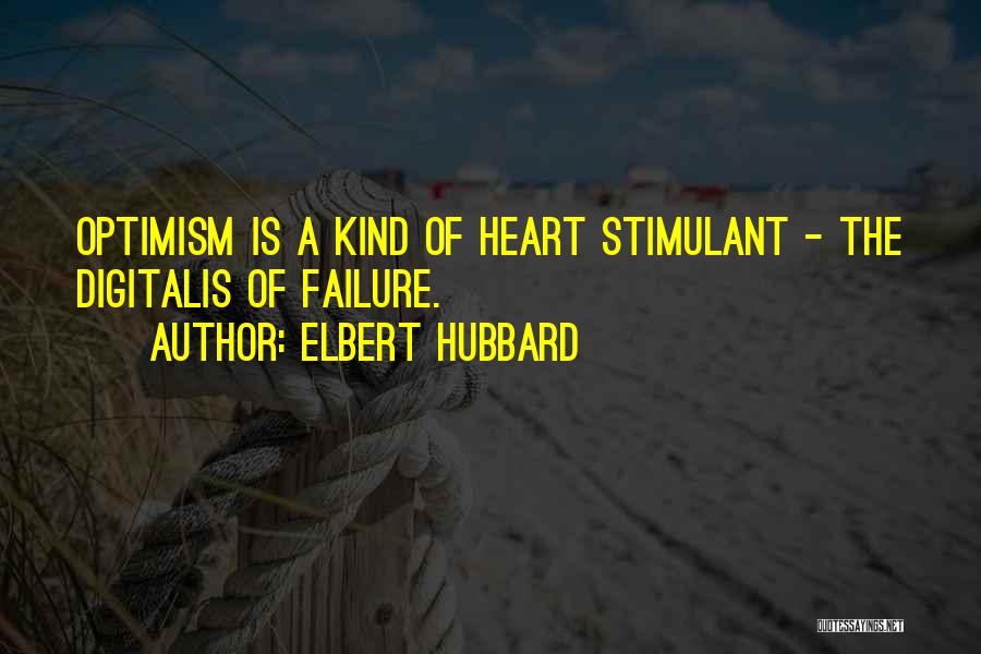 Elbert Hubbard Quotes: Optimism Is A Kind Of Heart Stimulant - The Digitalis Of Failure.