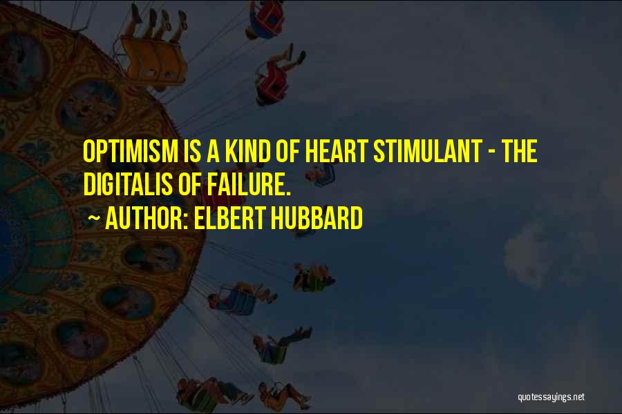 Elbert Hubbard Quotes: Optimism Is A Kind Of Heart Stimulant - The Digitalis Of Failure.