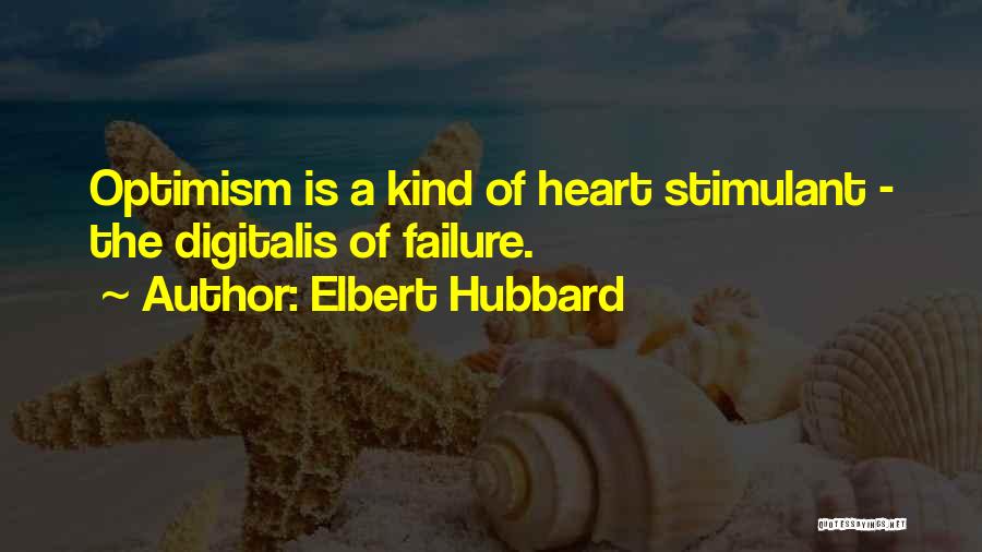 Elbert Hubbard Quotes: Optimism Is A Kind Of Heart Stimulant - The Digitalis Of Failure.