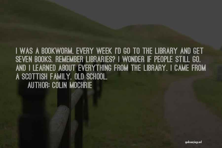 Colin Mochrie Quotes: I Was A Bookworm. Every Week I'd Go To The Library And Get Seven Books. Remember Libraries? I Wonder If