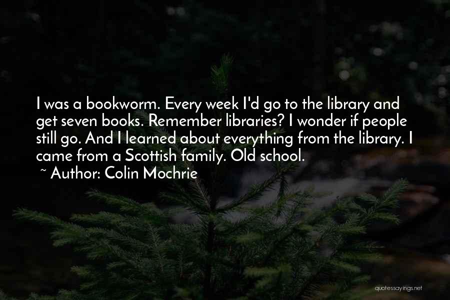 Colin Mochrie Quotes: I Was A Bookworm. Every Week I'd Go To The Library And Get Seven Books. Remember Libraries? I Wonder If