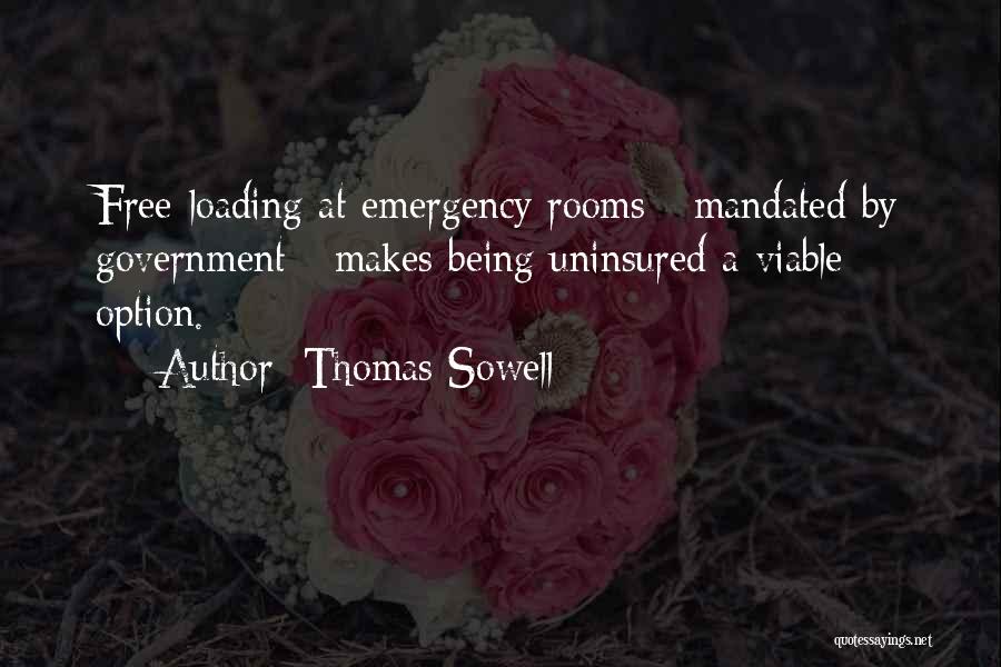 Thomas Sowell Quotes: Free-loading At Emergency Rooms - Mandated By Government - Makes Being Uninsured A Viable Option.