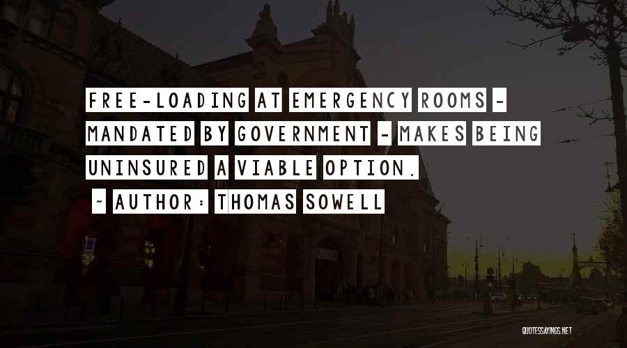 Thomas Sowell Quotes: Free-loading At Emergency Rooms - Mandated By Government - Makes Being Uninsured A Viable Option.