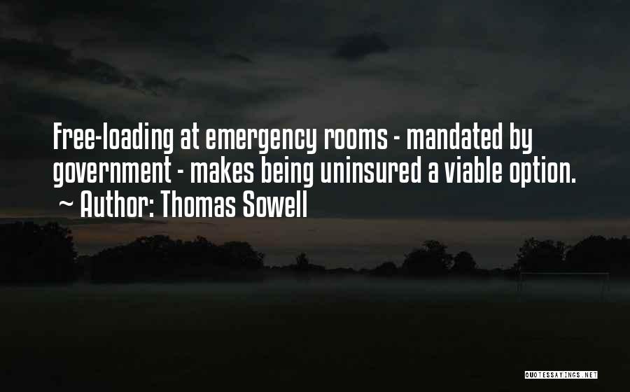 Thomas Sowell Quotes: Free-loading At Emergency Rooms - Mandated By Government - Makes Being Uninsured A Viable Option.
