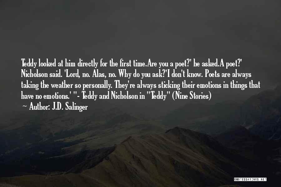 J.D. Salinger Quotes: Teddy Looked At Him Directly For The First Time.are You A Poet?' He Asked.a Poet?' Nicholson Said. 'lord, No. Alas,