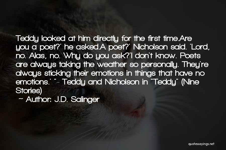 J.D. Salinger Quotes: Teddy Looked At Him Directly For The First Time.are You A Poet?' He Asked.a Poet?' Nicholson Said. 'lord, No. Alas,