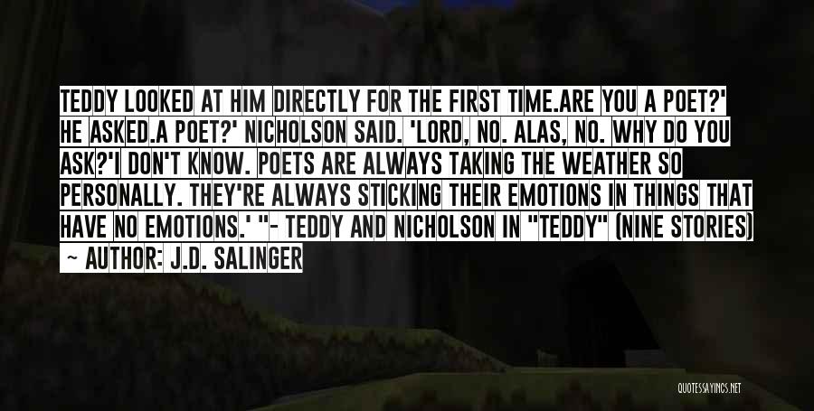 J.D. Salinger Quotes: Teddy Looked At Him Directly For The First Time.are You A Poet?' He Asked.a Poet?' Nicholson Said. 'lord, No. Alas,