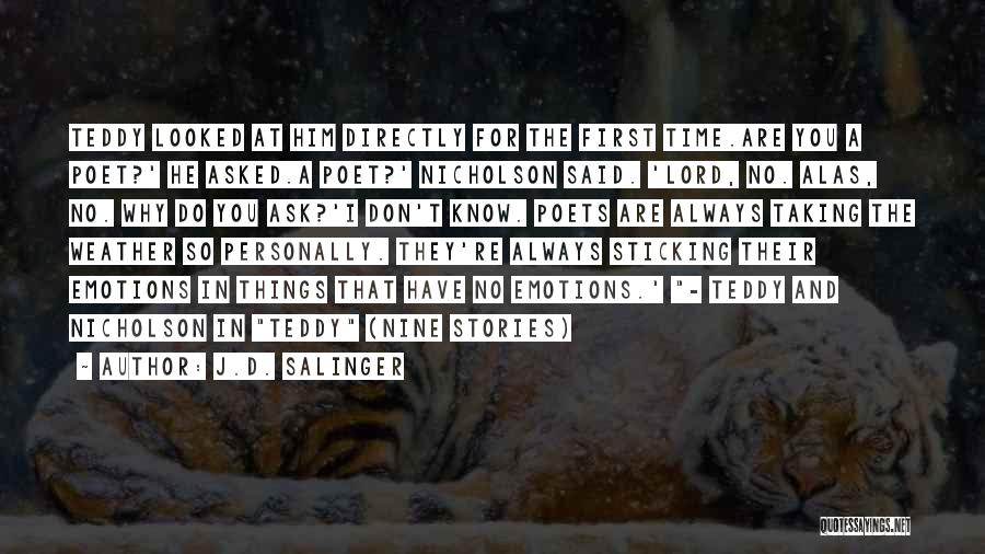 J.D. Salinger Quotes: Teddy Looked At Him Directly For The First Time.are You A Poet?' He Asked.a Poet?' Nicholson Said. 'lord, No. Alas,