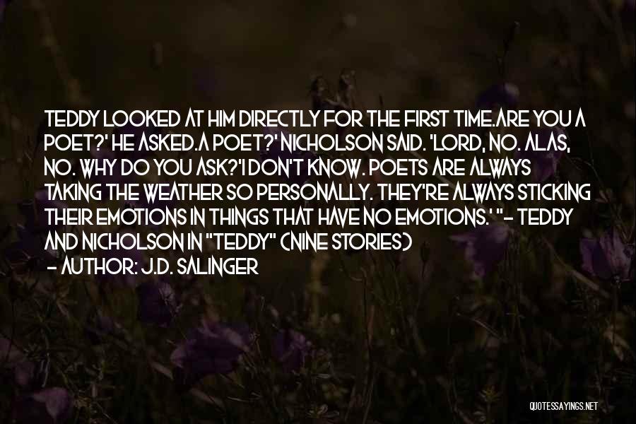 J.D. Salinger Quotes: Teddy Looked At Him Directly For The First Time.are You A Poet?' He Asked.a Poet?' Nicholson Said. 'lord, No. Alas,