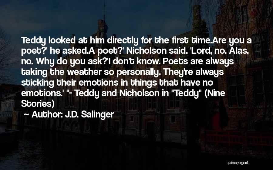 J.D. Salinger Quotes: Teddy Looked At Him Directly For The First Time.are You A Poet?' He Asked.a Poet?' Nicholson Said. 'lord, No. Alas,