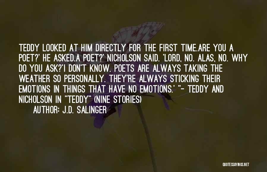 J.D. Salinger Quotes: Teddy Looked At Him Directly For The First Time.are You A Poet?' He Asked.a Poet?' Nicholson Said. 'lord, No. Alas,