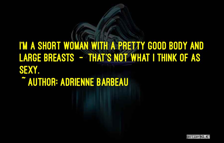 Adrienne Barbeau Quotes: I'm A Short Woman With A Pretty Good Body And Large Breasts - That's Not What I Think Of As