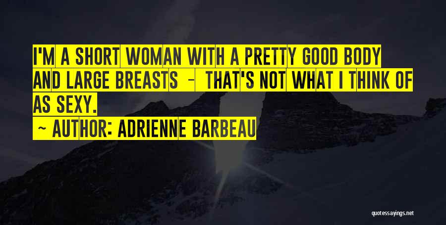 Adrienne Barbeau Quotes: I'm A Short Woman With A Pretty Good Body And Large Breasts - That's Not What I Think Of As