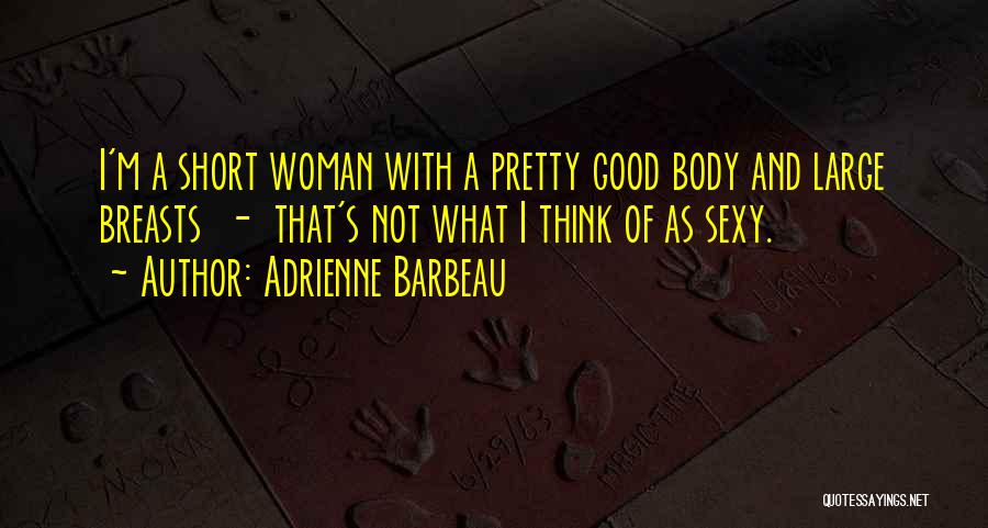 Adrienne Barbeau Quotes: I'm A Short Woman With A Pretty Good Body And Large Breasts - That's Not What I Think Of As
