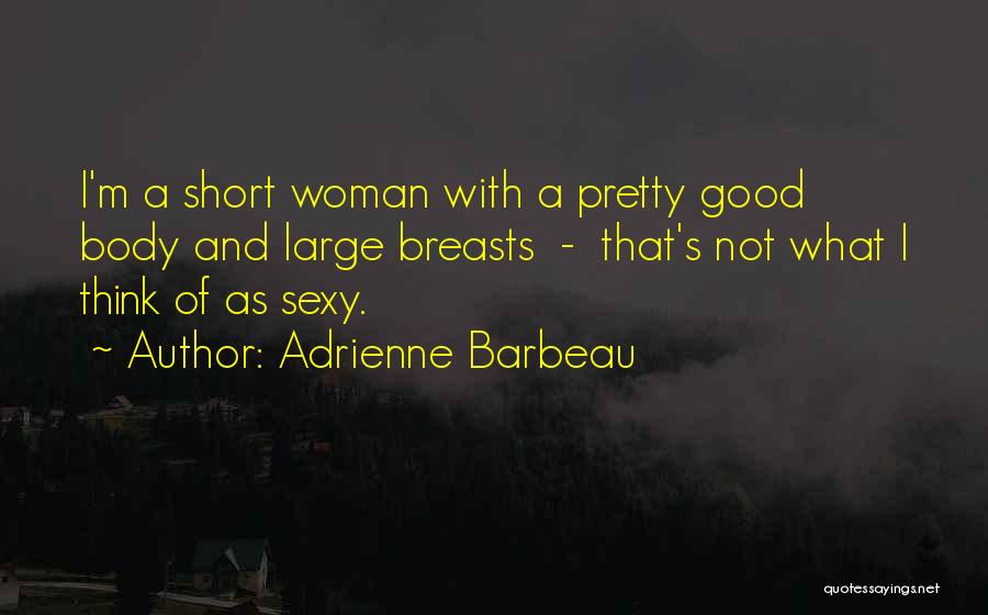 Adrienne Barbeau Quotes: I'm A Short Woman With A Pretty Good Body And Large Breasts - That's Not What I Think Of As