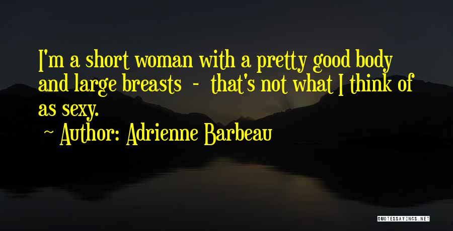 Adrienne Barbeau Quotes: I'm A Short Woman With A Pretty Good Body And Large Breasts - That's Not What I Think Of As