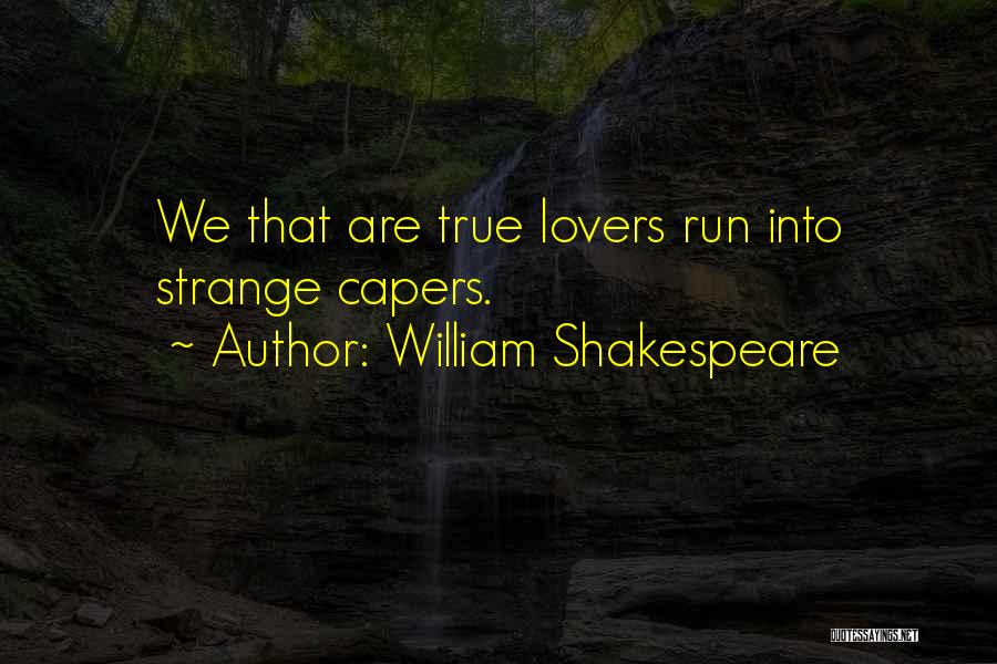 William Shakespeare Quotes: We That Are True Lovers Run Into Strange Capers.