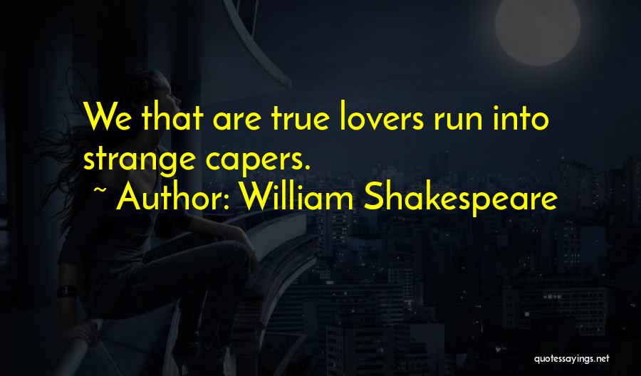 William Shakespeare Quotes: We That Are True Lovers Run Into Strange Capers.