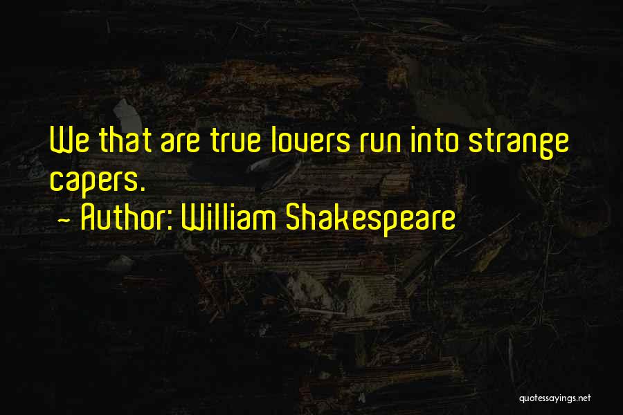 William Shakespeare Quotes: We That Are True Lovers Run Into Strange Capers.