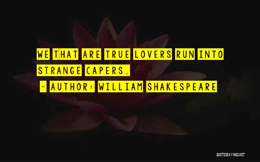William Shakespeare Quotes: We That Are True Lovers Run Into Strange Capers.