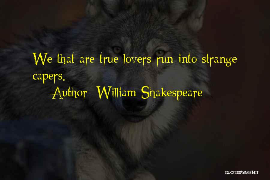 William Shakespeare Quotes: We That Are True Lovers Run Into Strange Capers.