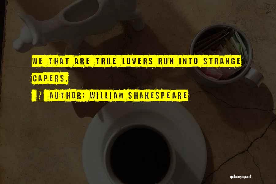 William Shakespeare Quotes: We That Are True Lovers Run Into Strange Capers.
