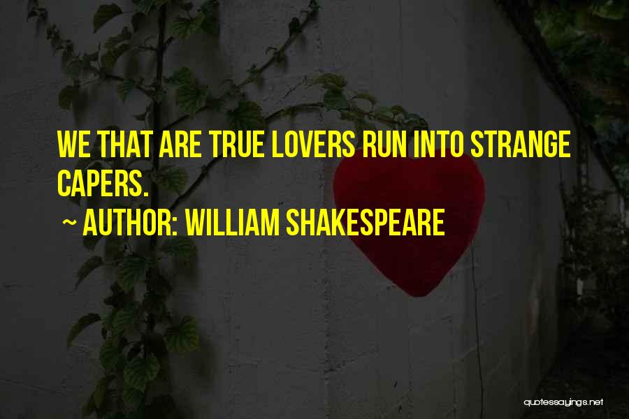 William Shakespeare Quotes: We That Are True Lovers Run Into Strange Capers.