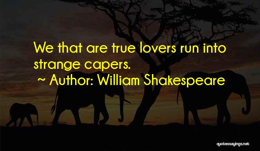 William Shakespeare Quotes: We That Are True Lovers Run Into Strange Capers.