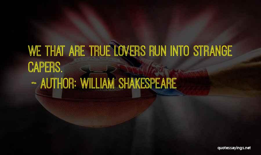 William Shakespeare Quotes: We That Are True Lovers Run Into Strange Capers.