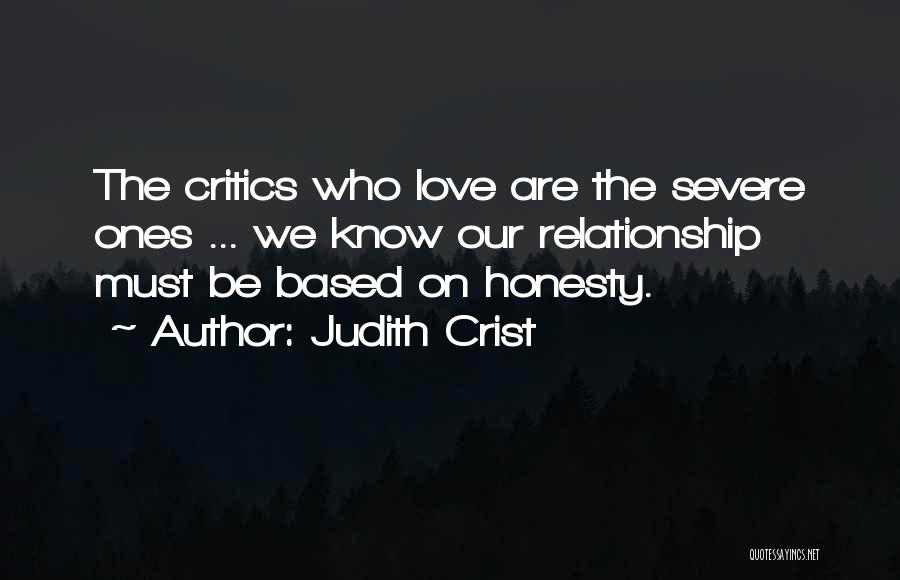Judith Crist Quotes: The Critics Who Love Are The Severe Ones ... We Know Our Relationship Must Be Based On Honesty.
