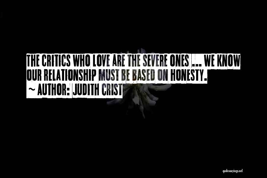 Judith Crist Quotes: The Critics Who Love Are The Severe Ones ... We Know Our Relationship Must Be Based On Honesty.