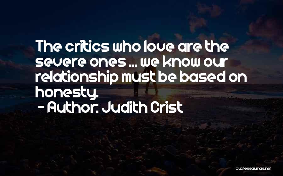 Judith Crist Quotes: The Critics Who Love Are The Severe Ones ... We Know Our Relationship Must Be Based On Honesty.