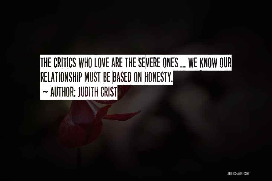Judith Crist Quotes: The Critics Who Love Are The Severe Ones ... We Know Our Relationship Must Be Based On Honesty.