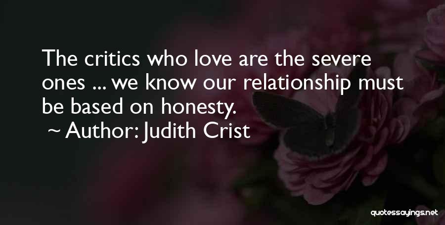 Judith Crist Quotes: The Critics Who Love Are The Severe Ones ... We Know Our Relationship Must Be Based On Honesty.