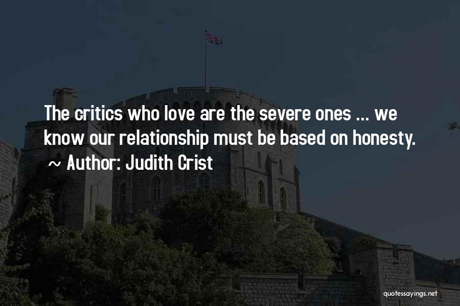 Judith Crist Quotes: The Critics Who Love Are The Severe Ones ... We Know Our Relationship Must Be Based On Honesty.