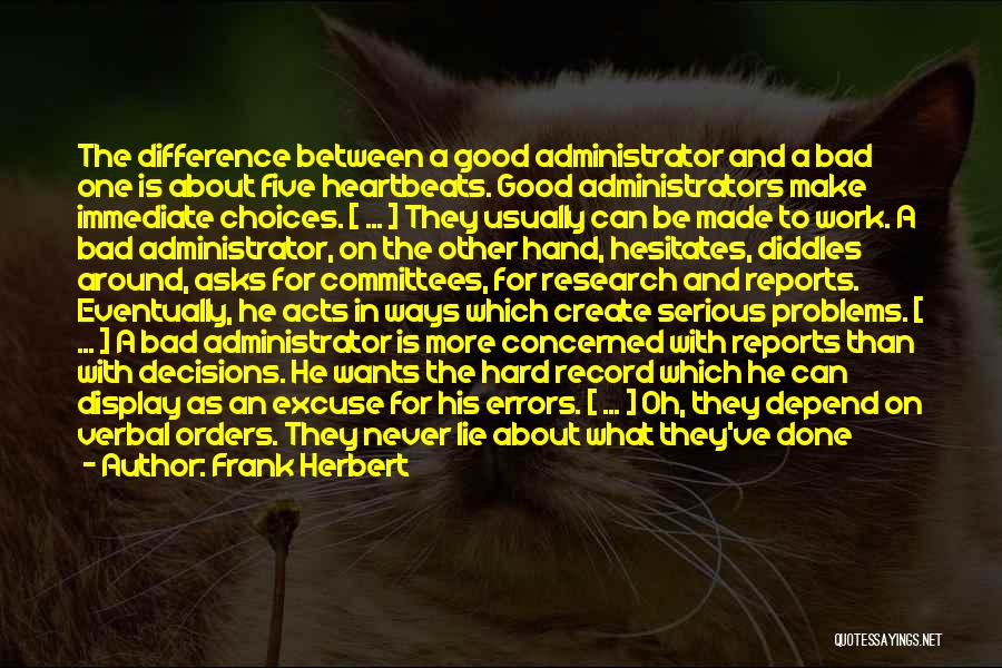 Frank Herbert Quotes: The Difference Between A Good Administrator And A Bad One Is About Five Heartbeats. Good Administrators Make Immediate Choices. [