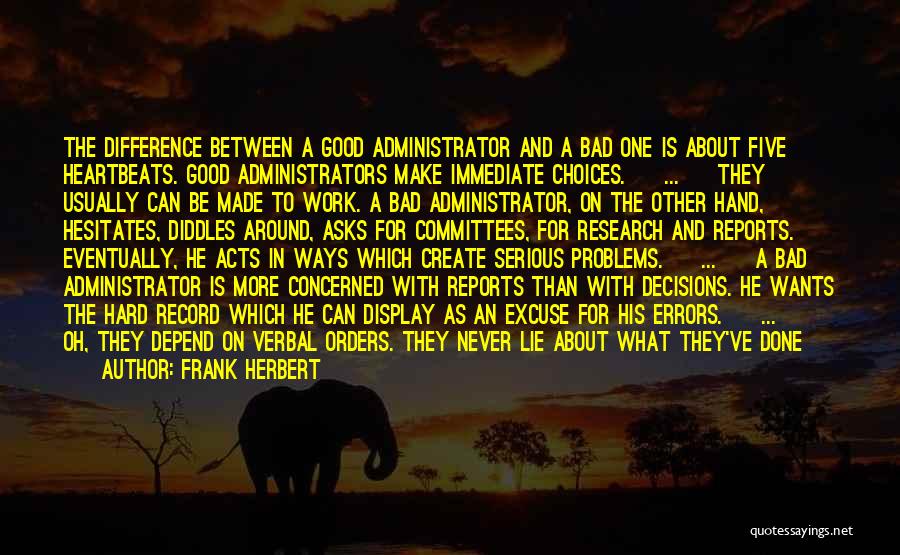 Frank Herbert Quotes: The Difference Between A Good Administrator And A Bad One Is About Five Heartbeats. Good Administrators Make Immediate Choices. [