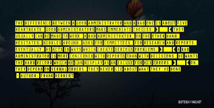 Frank Herbert Quotes: The Difference Between A Good Administrator And A Bad One Is About Five Heartbeats. Good Administrators Make Immediate Choices. [
