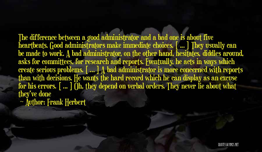 Frank Herbert Quotes: The Difference Between A Good Administrator And A Bad One Is About Five Heartbeats. Good Administrators Make Immediate Choices. [