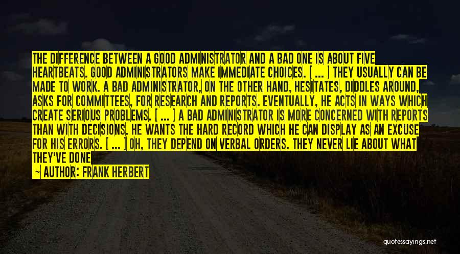 Frank Herbert Quotes: The Difference Between A Good Administrator And A Bad One Is About Five Heartbeats. Good Administrators Make Immediate Choices. [