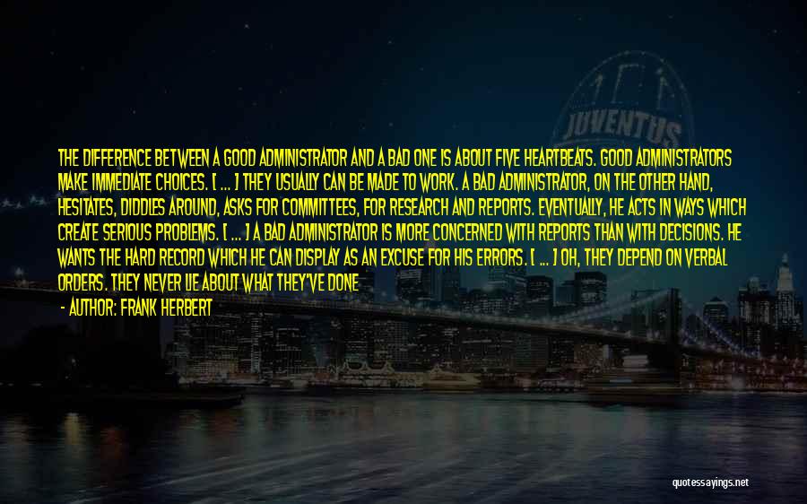 Frank Herbert Quotes: The Difference Between A Good Administrator And A Bad One Is About Five Heartbeats. Good Administrators Make Immediate Choices. [