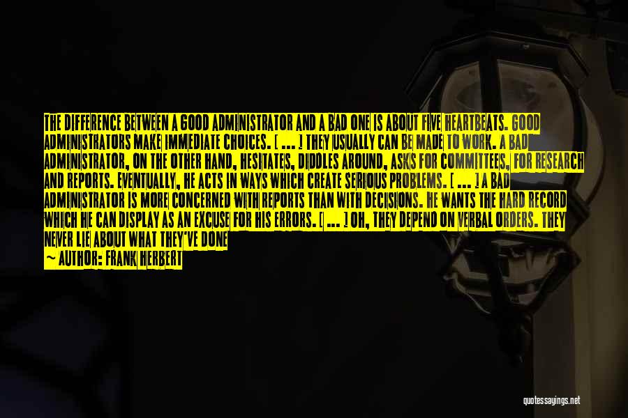 Frank Herbert Quotes: The Difference Between A Good Administrator And A Bad One Is About Five Heartbeats. Good Administrators Make Immediate Choices. [