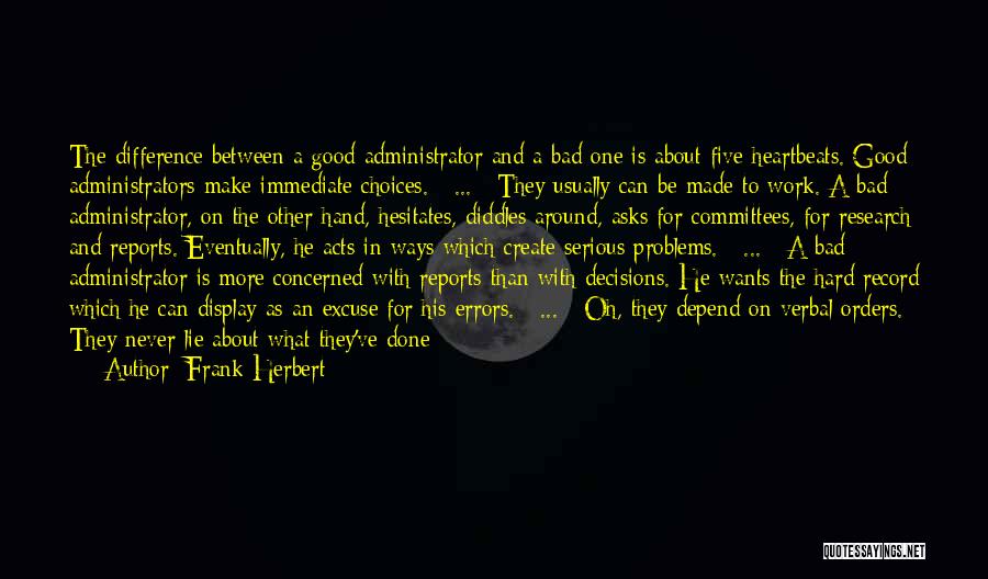 Frank Herbert Quotes: The Difference Between A Good Administrator And A Bad One Is About Five Heartbeats. Good Administrators Make Immediate Choices. [